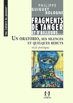 Un oratorio, ses silences et quelques rebuts – Écrits de Tanger et d’ailleurs –  Cheminement III - Philippe Guiguet Bologne